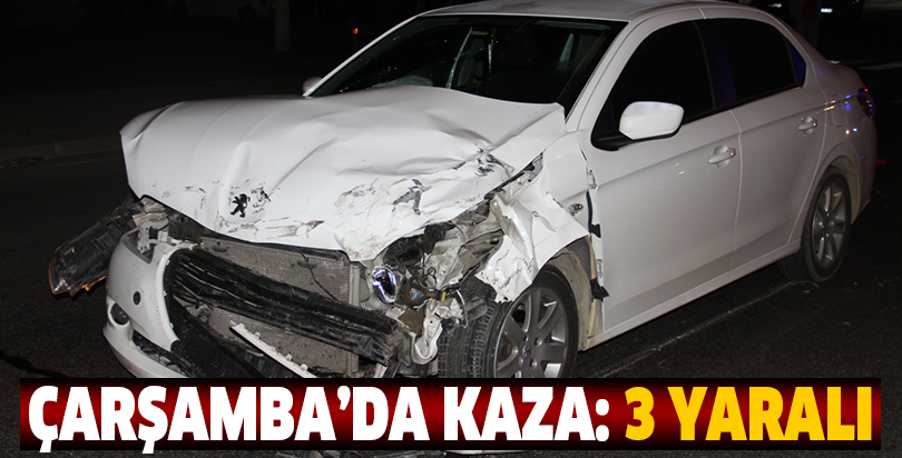 ÇARŞAMBA’DA KAZA: 3 YARALI