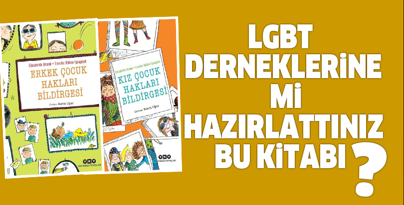 LGBT DERNEKLERİNE Mİ HAZIRLATTINIZ BU KİTABI?