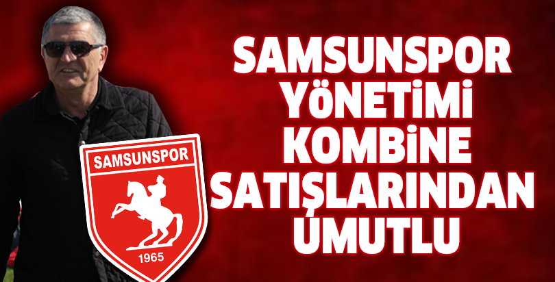 Samsunspor Yönetimi Kombine Satışlarından Umutlu