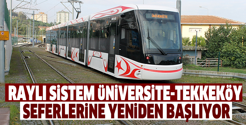 RAYLI SİSTEM ÜNİVERSİTE-TEKKEKÖY SEFERLERİNE YENİDEN BAŞLIYOR