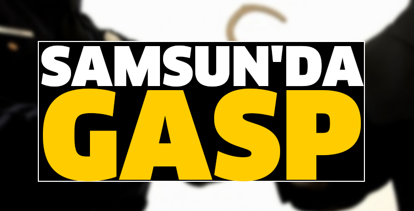 Samsun'da gasp