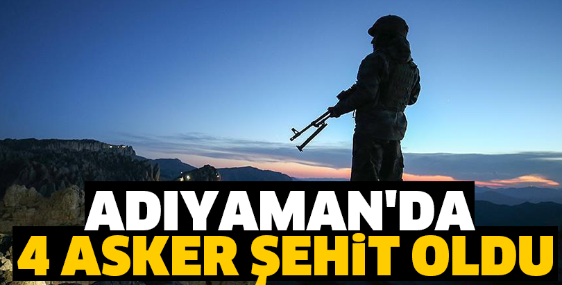 Adıyaman'da 4 asker şehit oldu