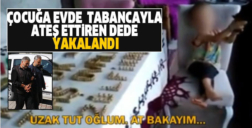 Çocuğa evde tabancayla ateş ettiren dede yakalandı