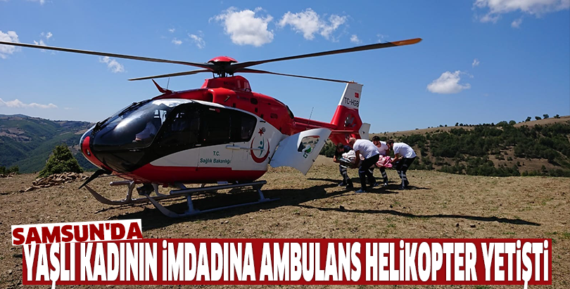 Samsun'da yaşlı kadının imdadına ambulans helikopter yetişti