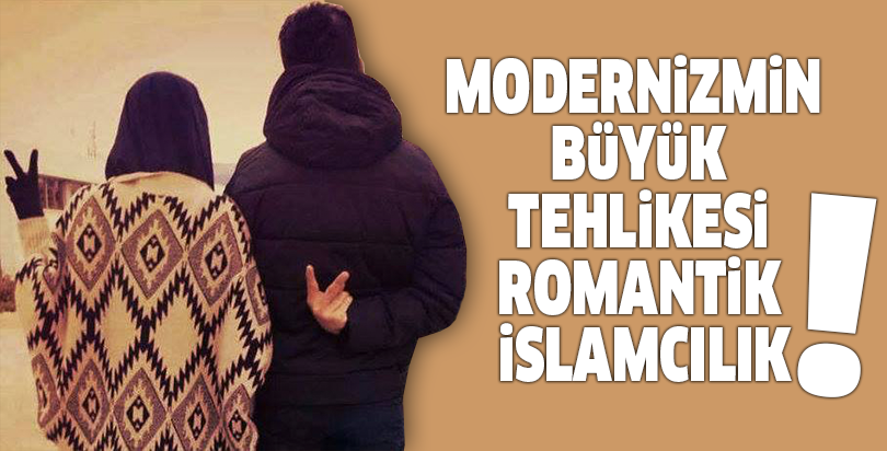 Modernizmin Büyük Tehlikesi Romantik İslamcılık!