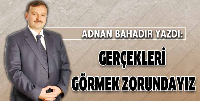 GERÇEKLERİ GÖRMEK ZORUNDAYIZ