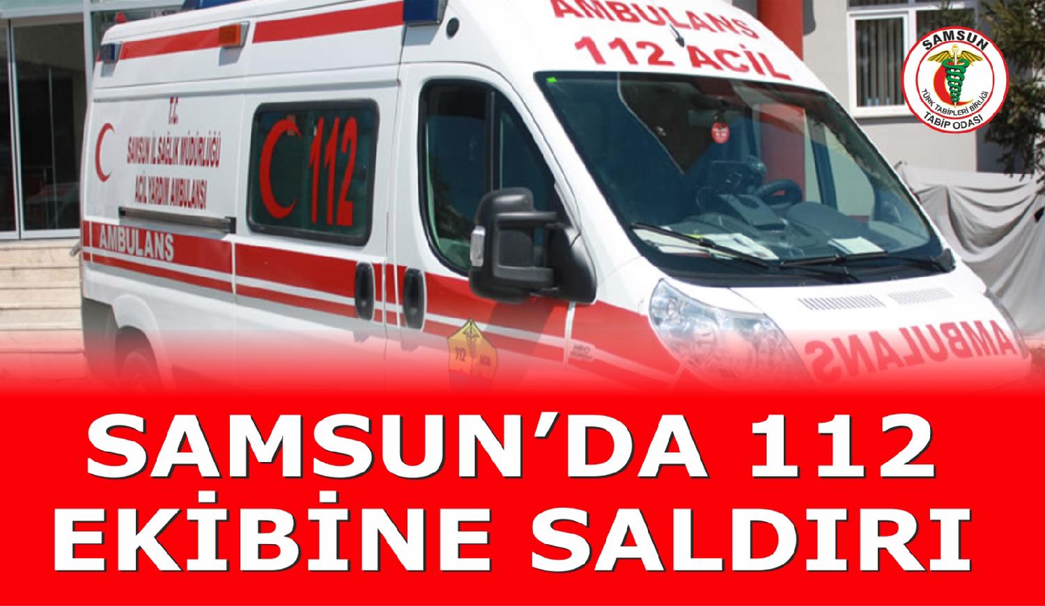 SAMSUN’DA 112 EKİBİNE SALDIRI