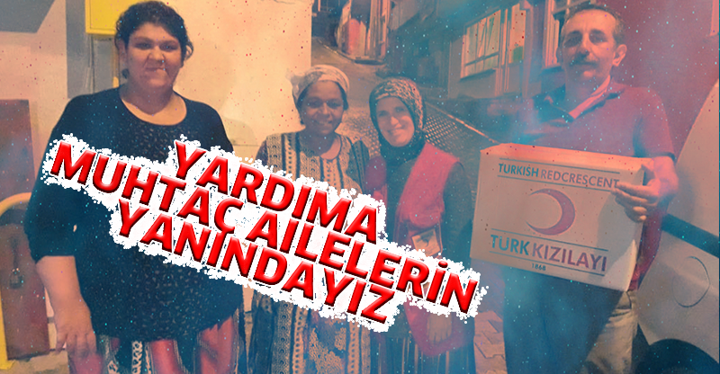 YARDIMA MUHTAÇ AİLELERİN YANINDAYIZ
