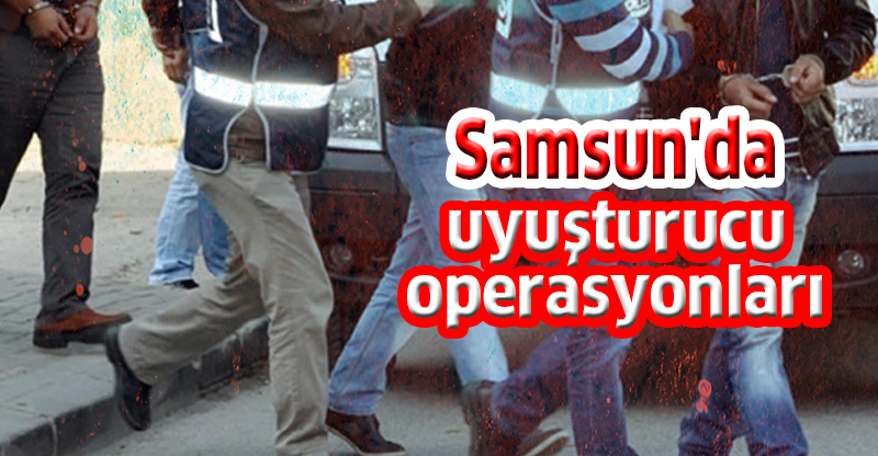 Samsun'da uyuşturucu operasyonları