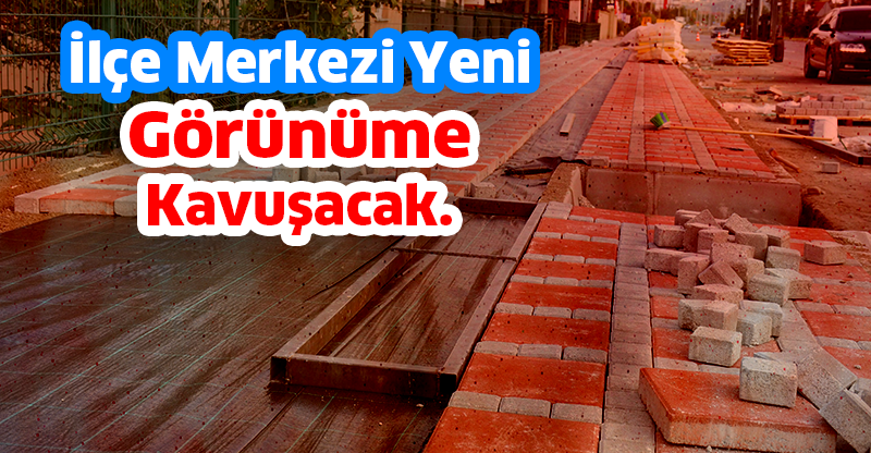 İlçe Merkezi Yeni Görünüme Kavuşacak.