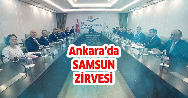 ANKARA'DA SAMSUN ZİRVESİ