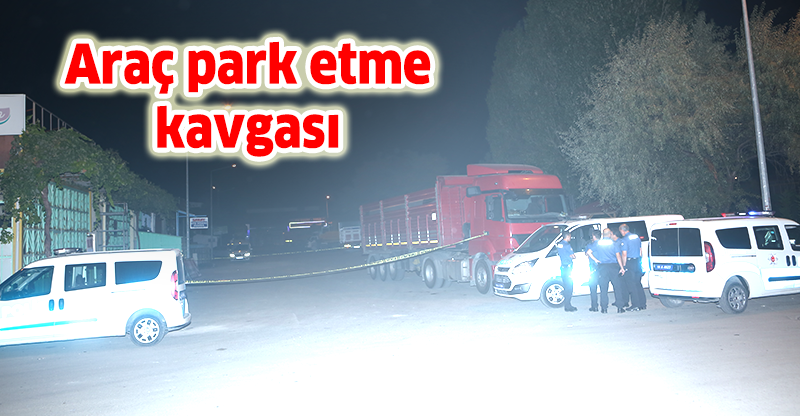 Araç park etme kavgası: 1 ölü, 3 yaralı