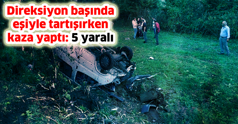 Direksiyon başında eşiyle tartışırken kaza yaptı: 5 yaralı