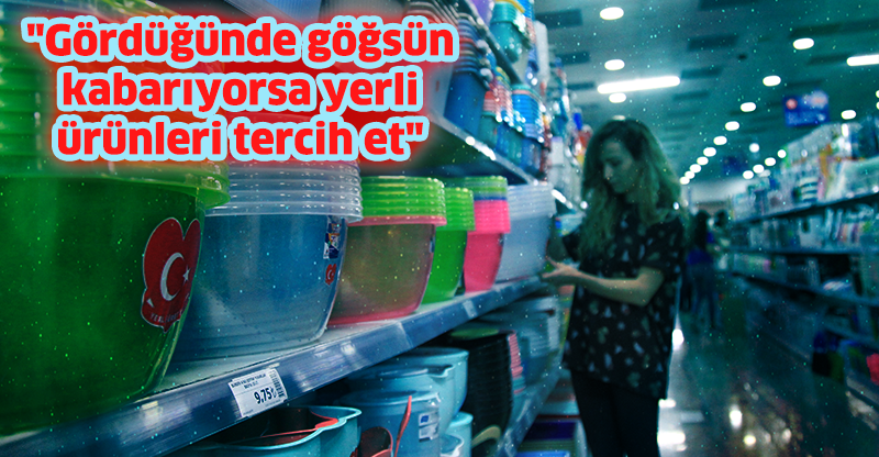 "Gördüğünde göğsün kabarıyorsa yerli ürünleri tercih et"