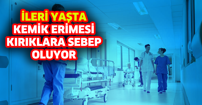 İLERİ YAŞTA KEMİK ERİMESİ KIRIKLARA SEBEP OLUYOR