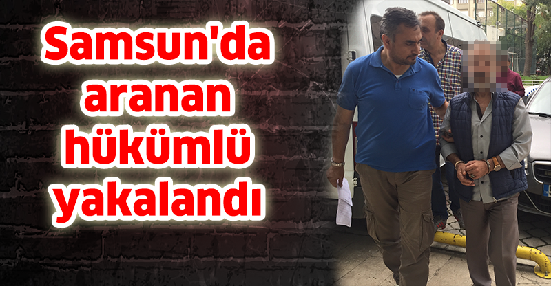 Samsun'da aranan hükümlü yakalandı