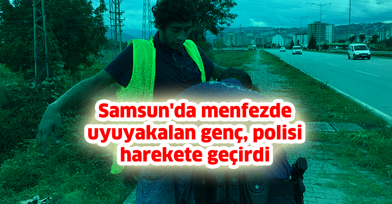 Samsun'da menfezde uyuyakalan genç, polisi harekete geçirdi
