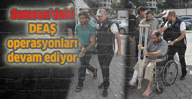 Samsun'daki DEAŞ operasyonları devam ediyor