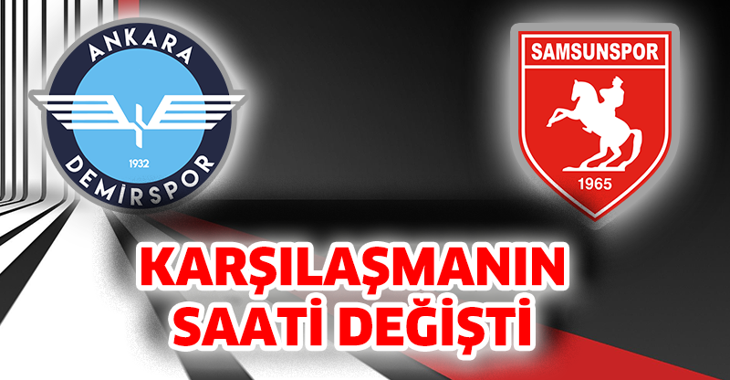 KARŞILAŞMANIN SAATİ DEĞİŞTİ