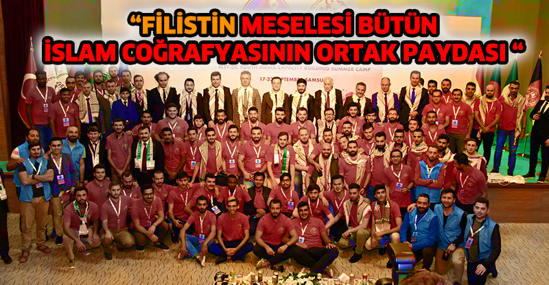 "FİLİSTİN MESELESİ BÜTÜN İSLAM COĞRAFYASININ ORTAK PAYDASI "