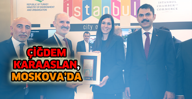 ÇİĞDEM KARAASLAN, MOSKOVA’DA