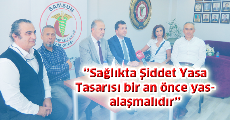 ‘’Sağlıkta Şiddet Yasa Tasarısı bir an önce yasalaşmalıdır’’