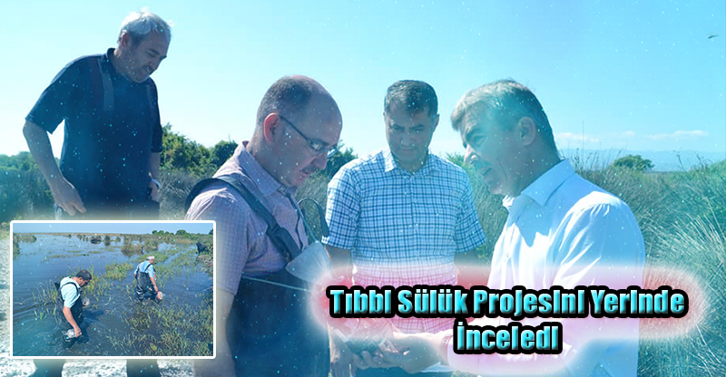 Tıbbi Sülük Projesini Yerinde İnceledi