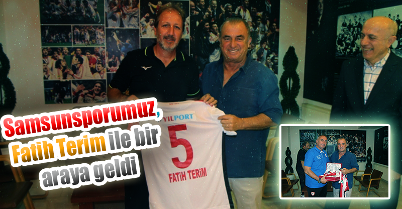 Samsunsporumuz, Fatih Terim ile biraraya geldi