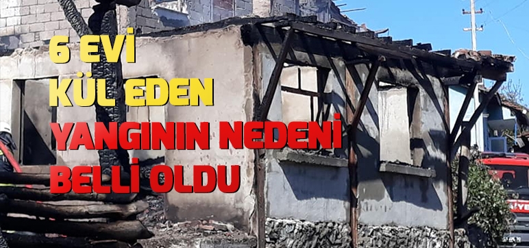 6 evi kül eden yangının nedeni belli oldu