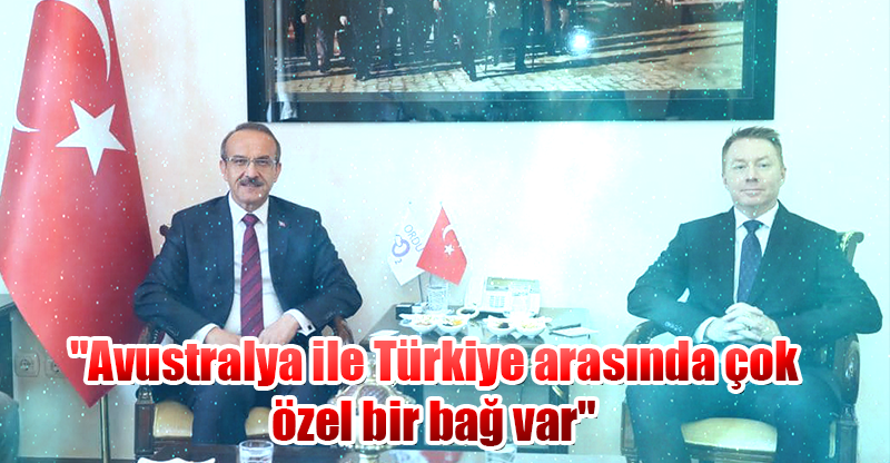 "Avustralya ile Türkiye arasında çok özel bir bağ var"