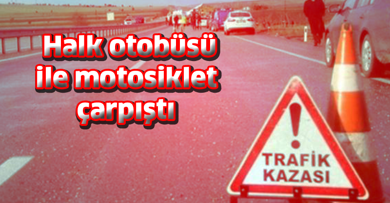 Halk otobüsü ile motosiklet çarpıştı