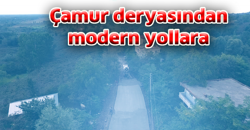 Çamur deryasından modern yollara