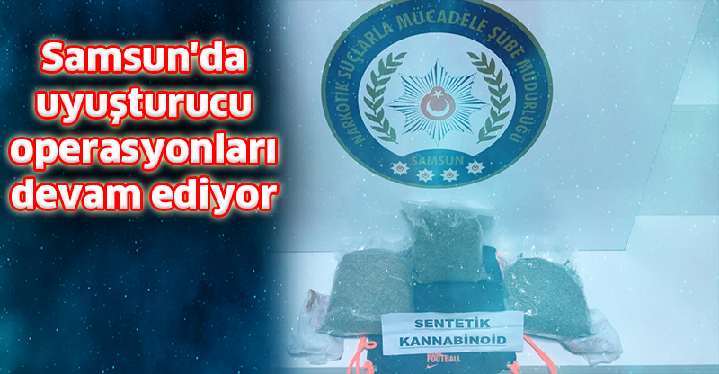 Samsun'da uyuşturucu operasyonları devam ediyor