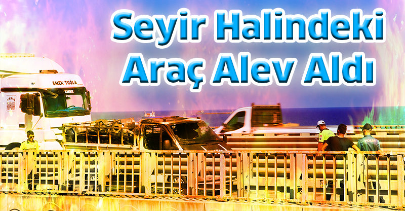 Seyir Halindeki Araç Alev Aldı