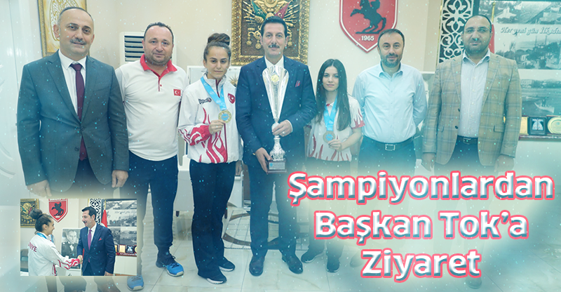 Şampiyonlardan Başkan Tok’a Ziyaret