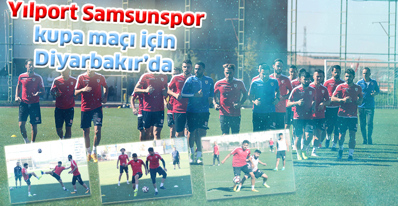 Yılport Samsunspor kupa maçı için Diyarbakır’da