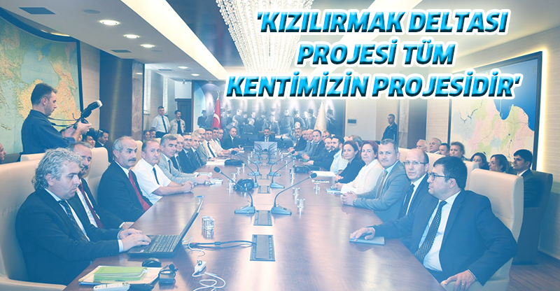 'KIZILIRMAK DELTASI PROJESİ TÜM KENTİMİZİN PROJESİDİR'
