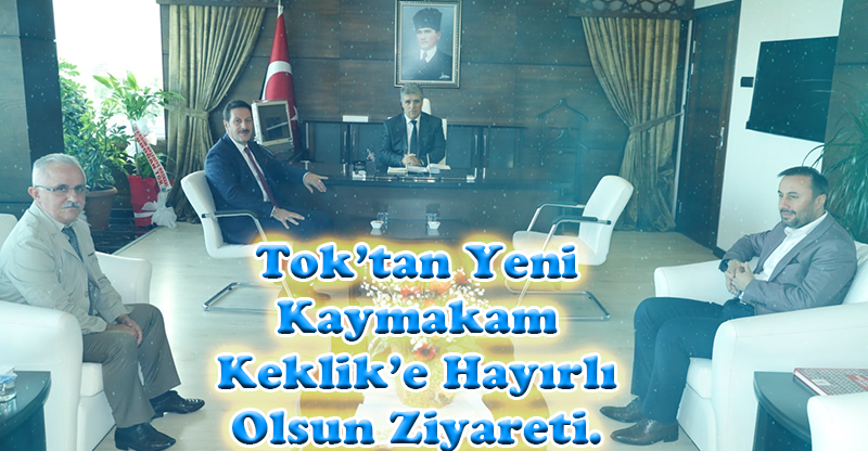 Tok’tan Yeni Kaymakam Keklik’e Hayırlı Olsun Ziyareti.