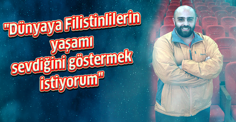 "Dünyaya Filistinlilerin yaşamı sevdiğini göstermek istiyorum"