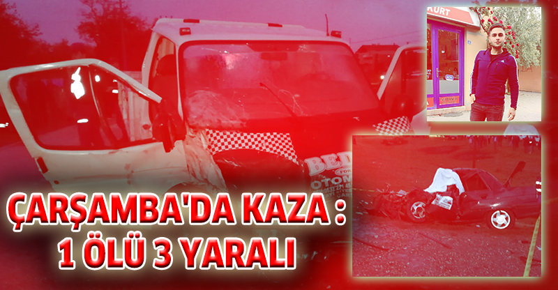 ÇARŞAMBA'DA KAZA : 1 ÖLÜ 3 YARALI