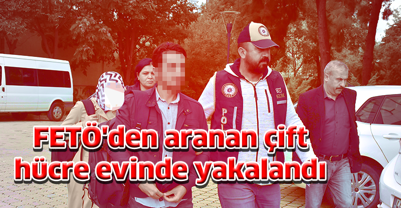FETÖ'den aranan çift hücre evinde yakalandı