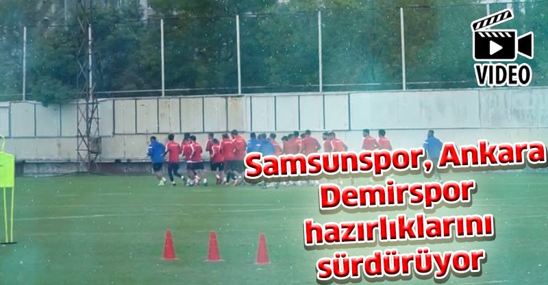 Samsunspor, Ankara Demirspor hazırlıklarını sürdürüyor