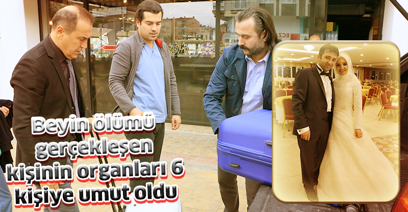 Beyin ölümü gerçekleşen kişinin organları 6 kişiye umut oldu