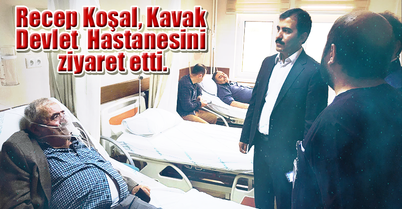 Recep Koşal, Kavak Devlet Hastanesini ziyaret etti.
