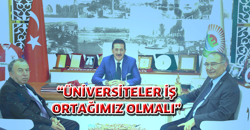 “ÜNİVERSİTELER İŞ ORTAĞIMIZ OLMALI”