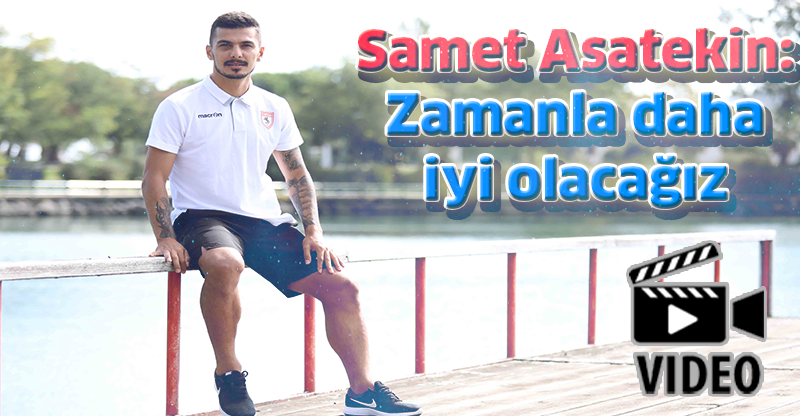 Samet Asatekin: Zamanla daha iyi olacağız