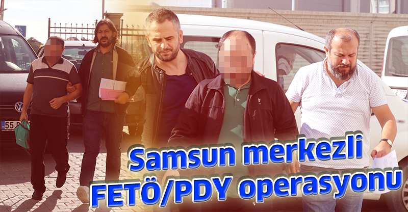 Samsun merkezli FETÖ/PDY operasyonu