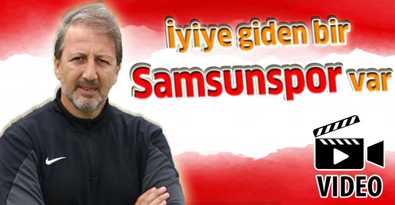 İyiye giden bir Samsunspor var