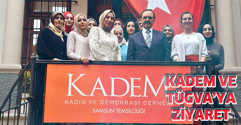 KADEM VE TÜGVA’YA ZİYARET