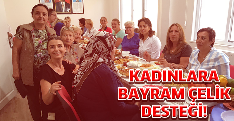KADINLARA BAYRAM ÇELİK DESTEĞİ!